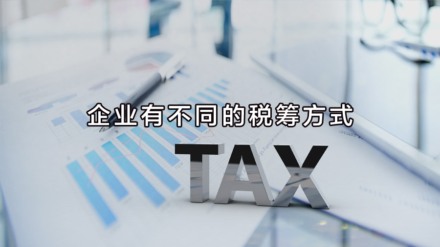 不同行業(yè)、不同業(yè)務(wù)，企業(yè)有不同的稅籌方式