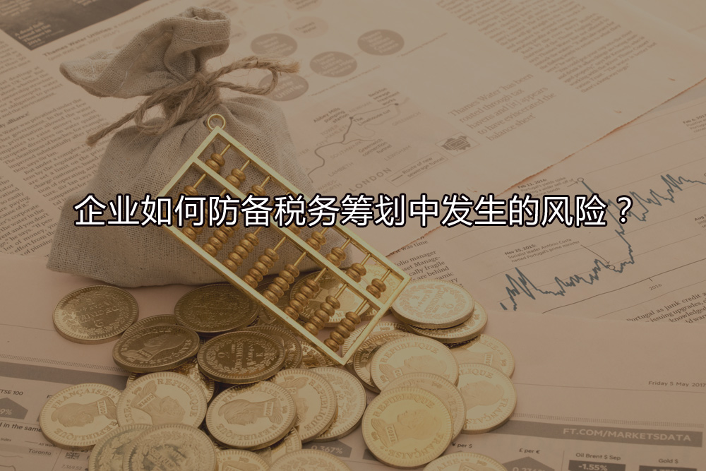企業(yè)如何防備稅務(wù)籌劃中發(fā)生的風(fēng)險？